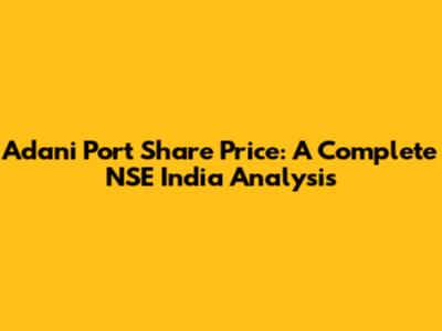Adani Port Share Price: A Complete NSE India Analysis