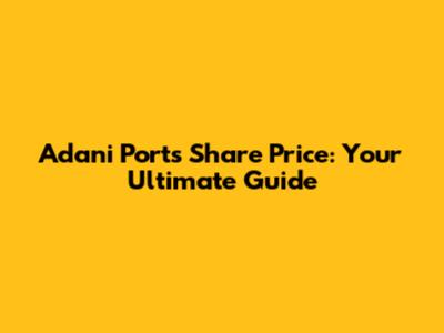 Adani Ports Share Price: Your Ultimate Guide