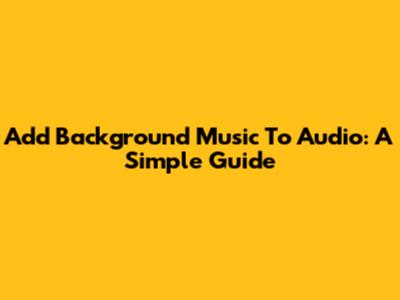 Add Background Music To Audio: A Simple Guide