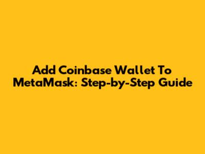Add Coinbase Wallet To MetaMask: Step-by-Step Guide