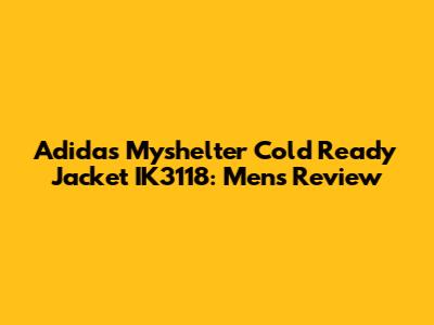 Adidas Myshelter Cold Ready Jacket IK3118: Men's Review