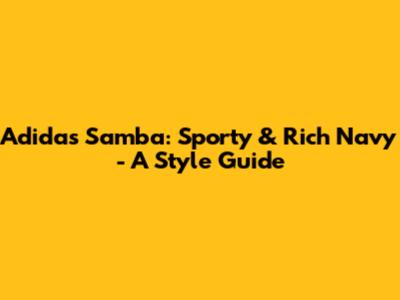 Adidas Samba: Sporty & Rich Navy - A Style Guide