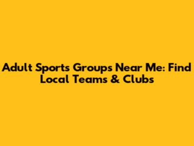 Adult Sports Groups Near Me: Find Local Teams & Clubs
