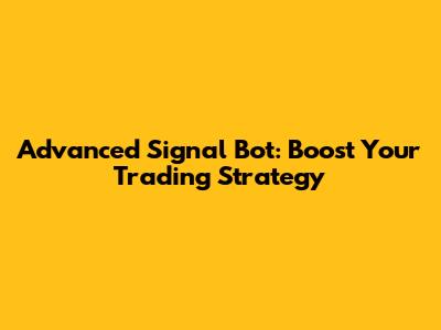 Advanced Signal Bot: Boost Your Trading Strategy