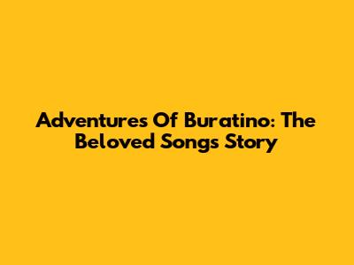 Adventures Of Buratino: The Beloved Song's Story