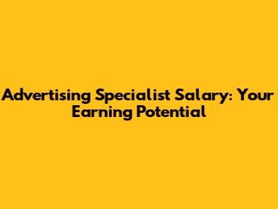 Advertising Specialist Salary: Your Earning Potential