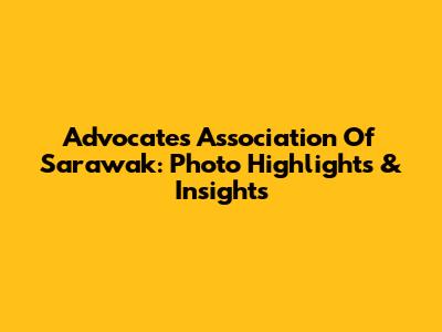Advocates Association Of Sarawak: Photo Highlights & Insights