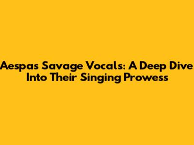 Aespa's Savage Vocals: A Deep Dive Into Their Singing Prowess