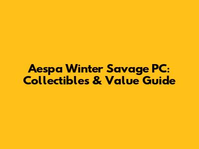 Aespa Winter Savage PC: Collectibles & Value Guide