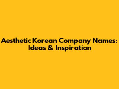 Aesthetic Korean Company Names: Ideas & Inspiration