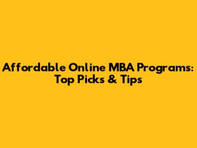 Affordable Online MBA Programs: Top Picks & Tips