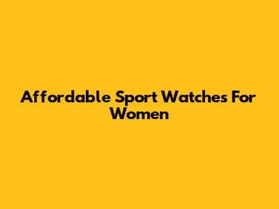 Affordable Sport Watches For Women