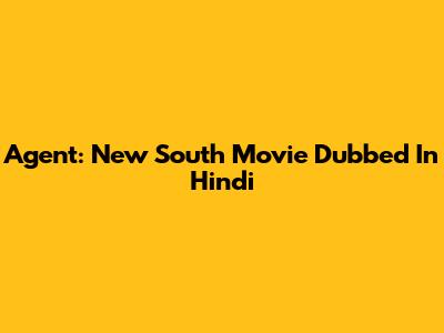 Agent: New South Movie Dubbed In Hindi