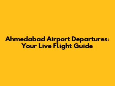 Ahmedabad Airport Departures: Your Live Flight Guide