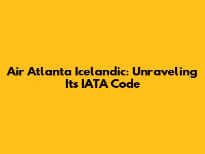 Air Atlanta Icelandic: Unraveling Its IATA Code