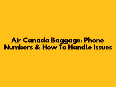 Air Canada Baggage: Phone Numbers & How To Handle Issues