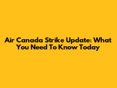 Air Canada Strike Update: What You Need To Know Today