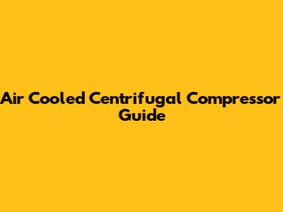Air Cooled Centrifugal Compressor Guide