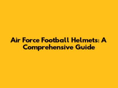 Air Force Football Helmets: A Comprehensive Guide