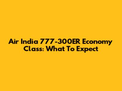 Air India 777-300ER Economy Class: What To Expect