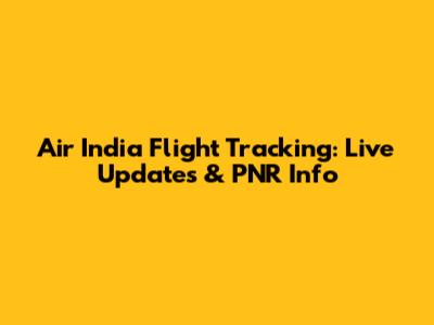 Air India Flight Tracking: Live Updates & PNR Info