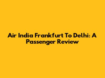 Air India Frankfurt To Delhi: A Passenger Review