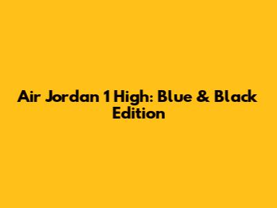 Air Jordan 1 High: Blue & Black Edition