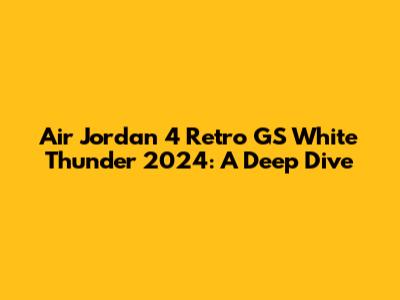 Air Jordan 4 Retro GS White Thunder 2024: A Deep Dive
