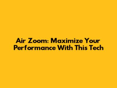 Air Zoom: Maximize Your Performance With This Tech