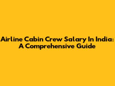 Airline Cabin Crew Salary In India: A Comprehensive Guide