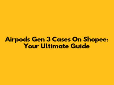Airpods Gen 3 Cases On Shopee: Your Ultimate Guide