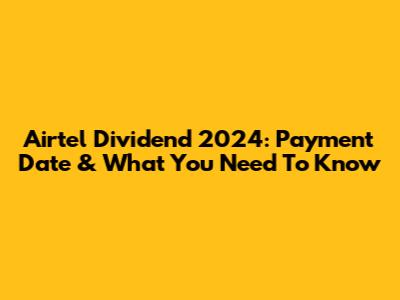 Airtel Dividend 2024: Payment Date & What You Need To Know
