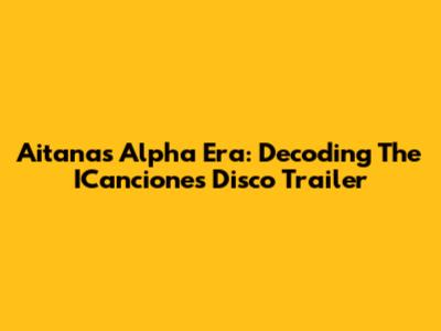 Aitana's 'Alpha' Era: Decoding The ICanciones Disco Trailer