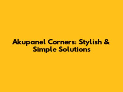 Akupanel Corners: Stylish & Simple Solutions