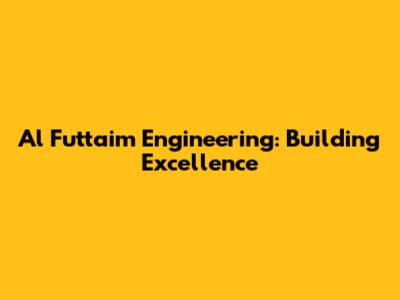 Al Futtaim Engineering: Building Excellence
