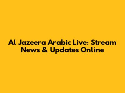 Al Jazeera Arabic Live: Stream News & Updates Online