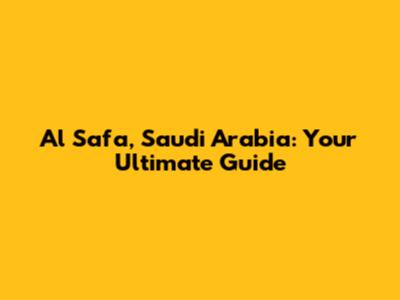 Al Safa, Saudi Arabia: Your Ultimate Guide
