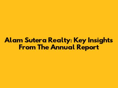 Alam Sutera Realty: Key Insights From The Annual Report