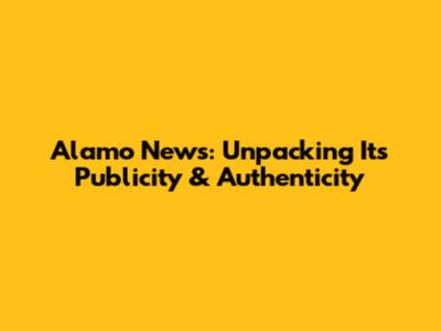 Alamo News: Unpacking Its Publicity & Authenticity