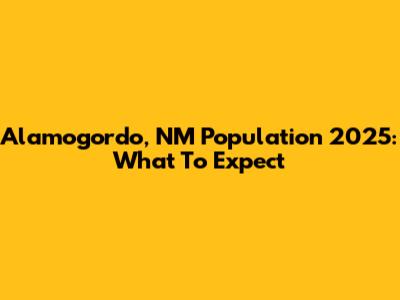 Alamogordo, NM Population 2025: What To Expect