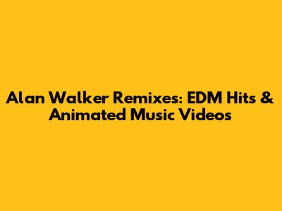 Alan Walker Remixes: EDM Hits & Animated Music Videos