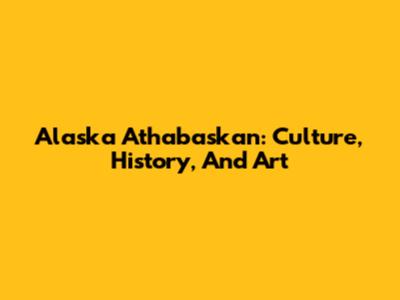 Alaska Athabaskan: Culture, History, And Art