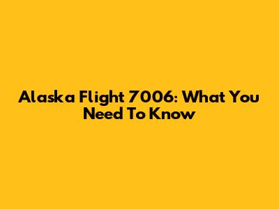 Alaska Flight 7006: What You Need To Know
