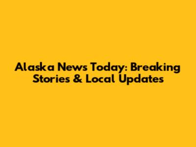 Alaska News Today: Breaking Stories & Local Updates