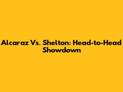 Alcaraz Vs. Shelton: Head-to-Head Showdown