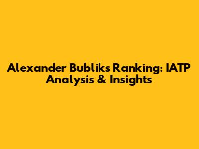 Alexander Bublik's Ranking: IATP Analysis & Insights