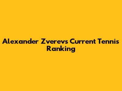 Alexander Zverev's Current Tennis Ranking