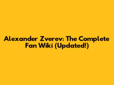 Alexander Zverev: The Complete Fan Wiki (Updated!)