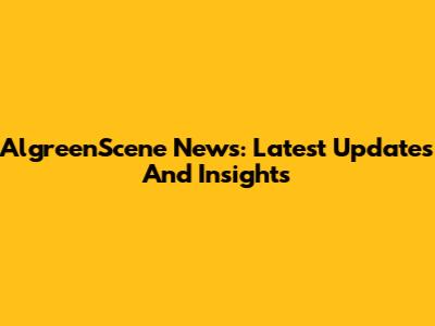 AlgreenScene News: Latest Updates And Insights