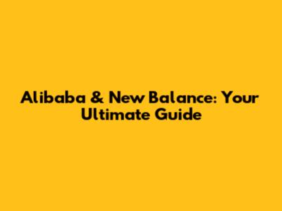 Alibaba & New Balance: Your Ultimate Guide